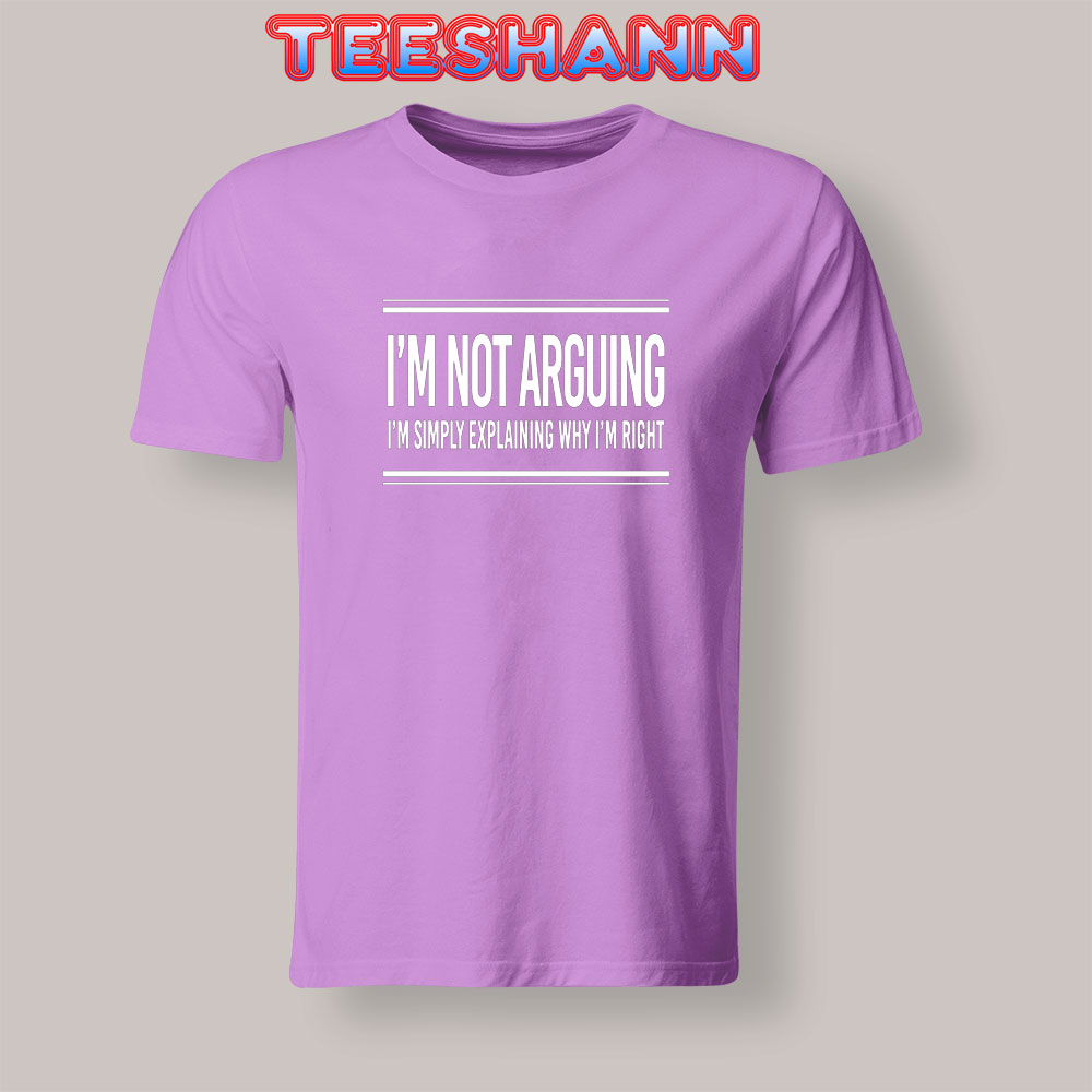 im not arguing t shirt